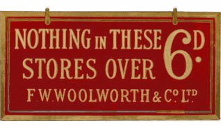 A sign announcing 'Nothing over sixpence in these stores'.  This was the brand essence of the original British and Irish F.W. Woolworth Stores